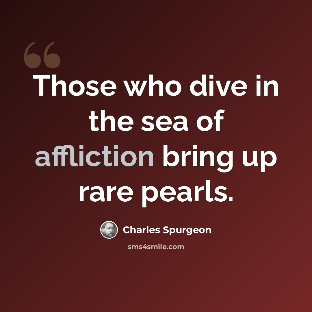 “Those who dive in the sea of affliction bring up rare pearls.” quote by Charles Spurgeon