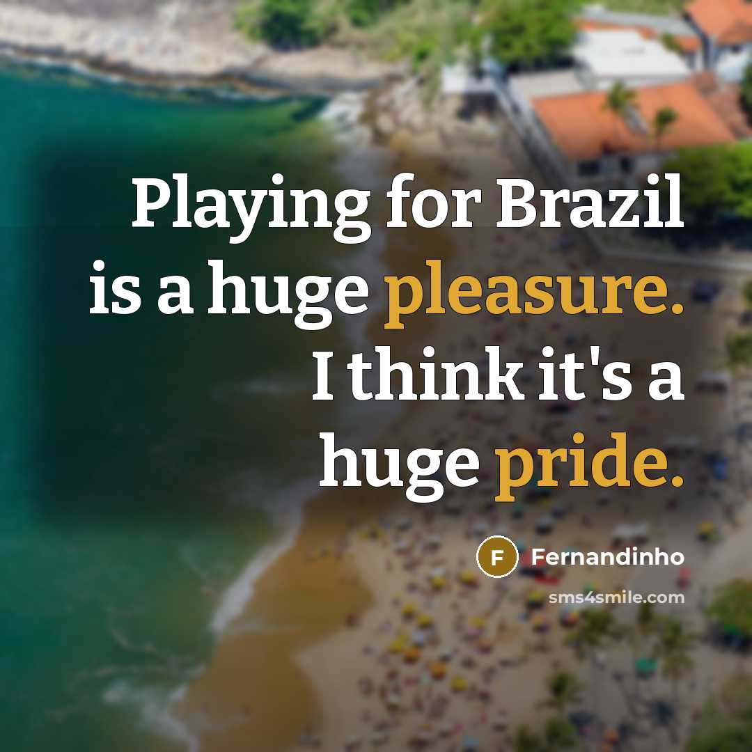 “Playing for Brazil is a huge pleasure. I think it's a huge pride.” quote by Fernandinho