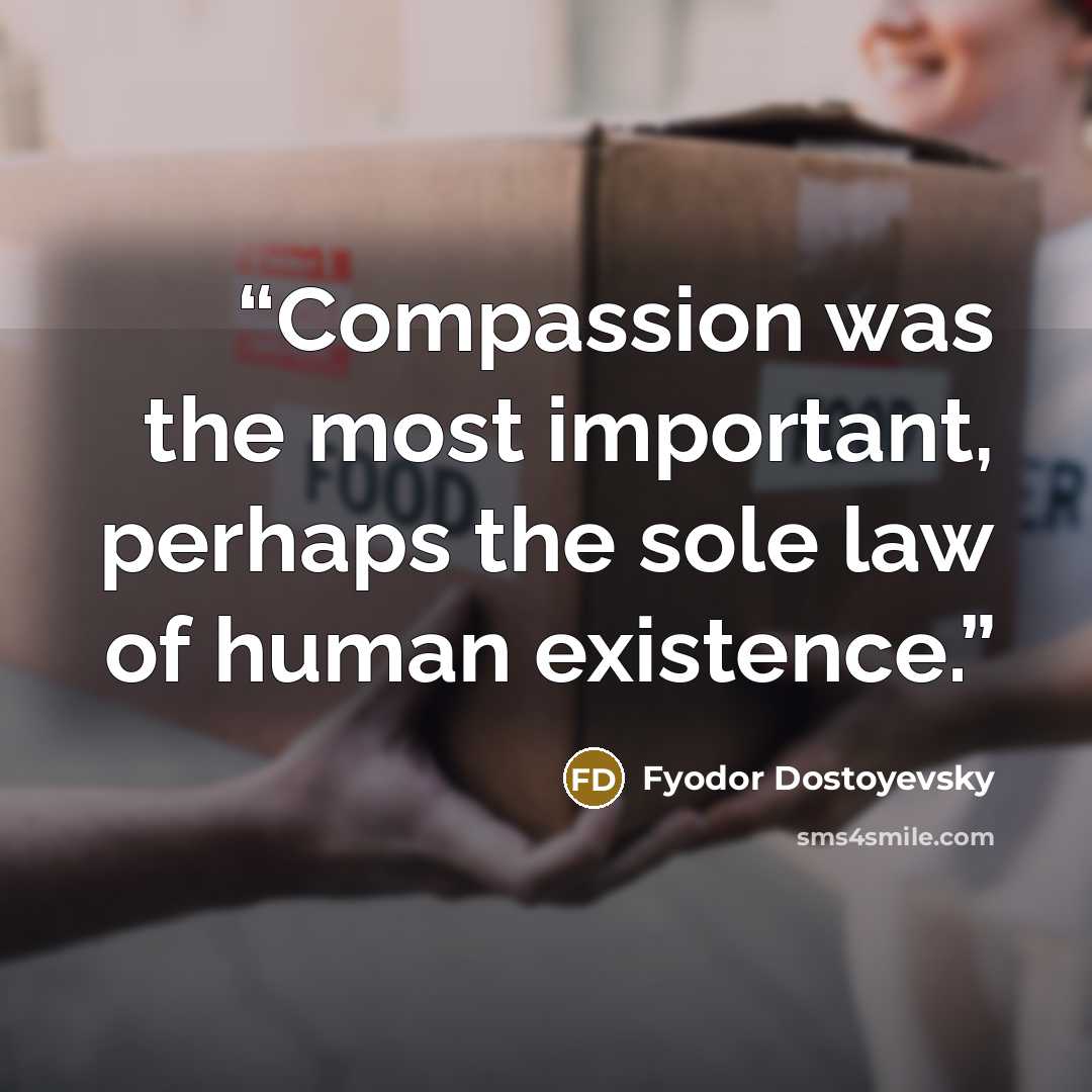 “Compassion was the most important, perhaps the sole law of human existence.” quote by Fyodor Dostoyevsky