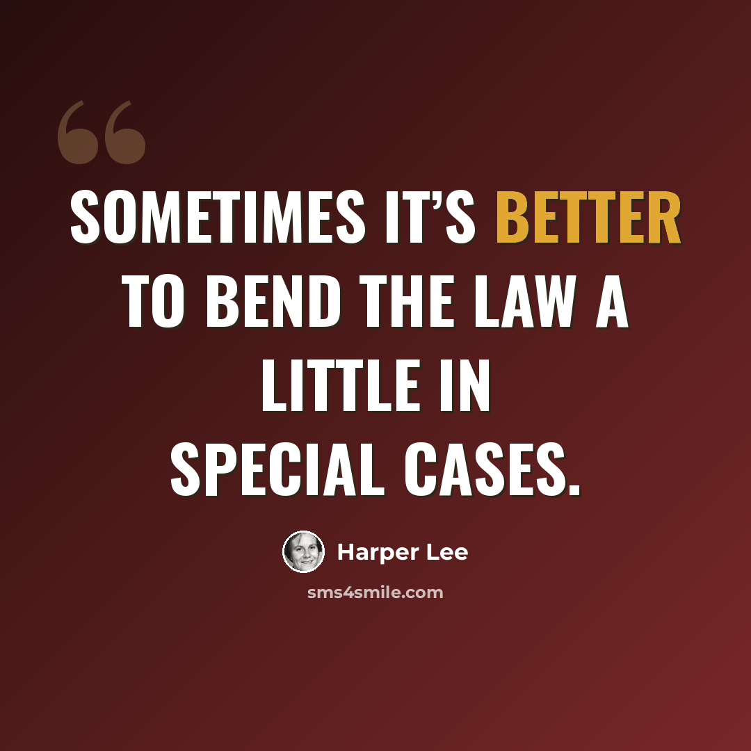 “Sometimes it’s better to bend the law a little in special cases.” quote by Harper Lee