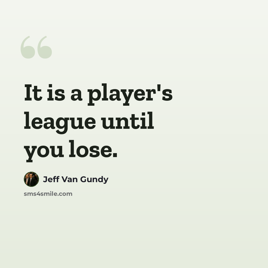“It is a player's league until you lose.” quote by Jeff Van Gundy