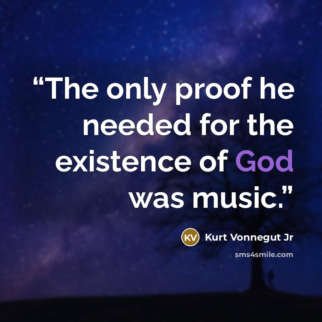 “The only proof he needed for the existence of God was music.” quote by Kurt Vonnegut Jr