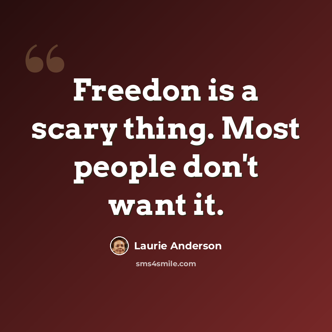 “Freedon is a scary thing. Most people don't want it.” quote by Laurie Anderson