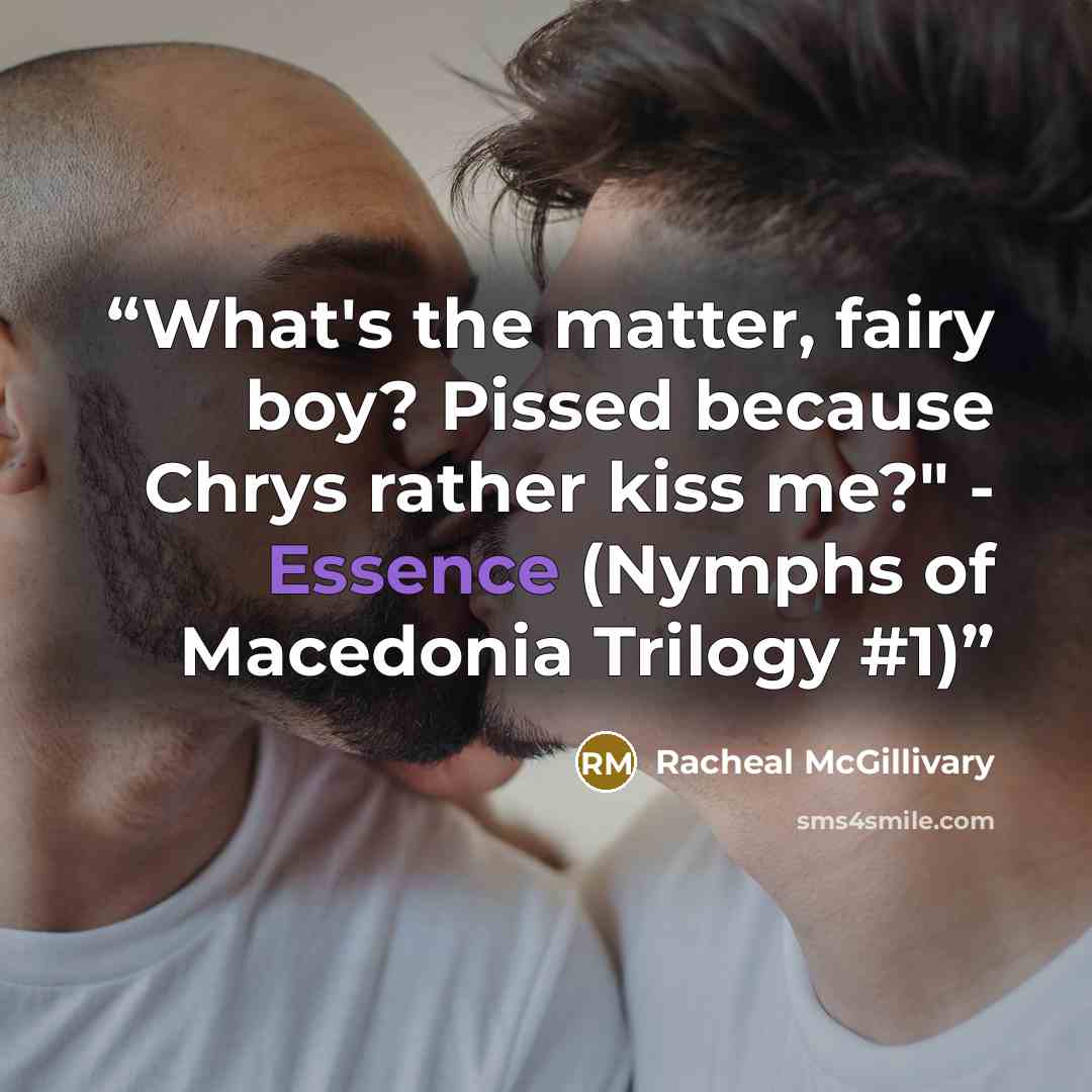 “What's the matter, fairy boy? Pissed because Chrys rather kiss me?" - Essence (Nymphs of Macedonia Trilogy #1)” quote by Racheal McGillivary