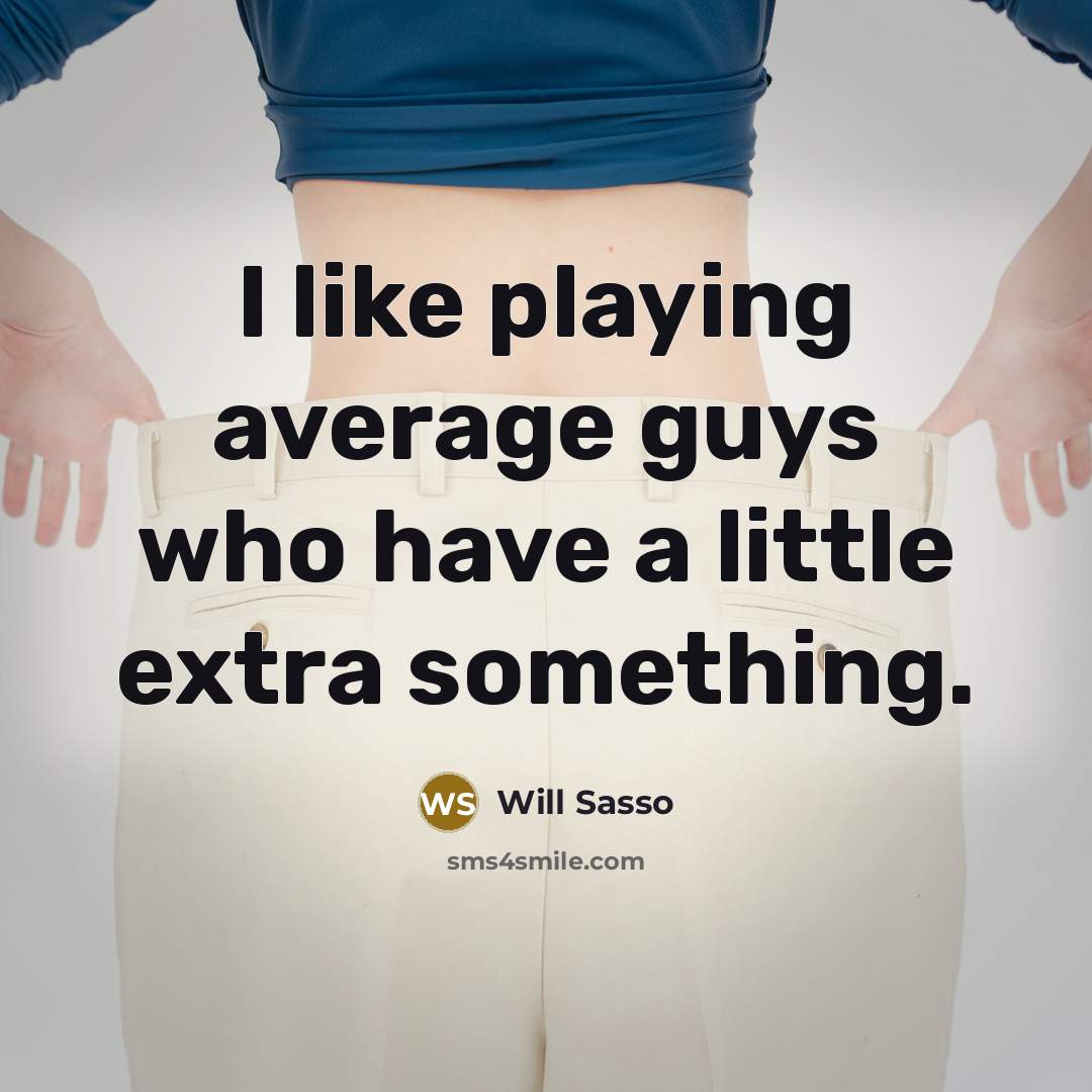 “I like playing average guys who have a little extra something.” quote by Will Sasso