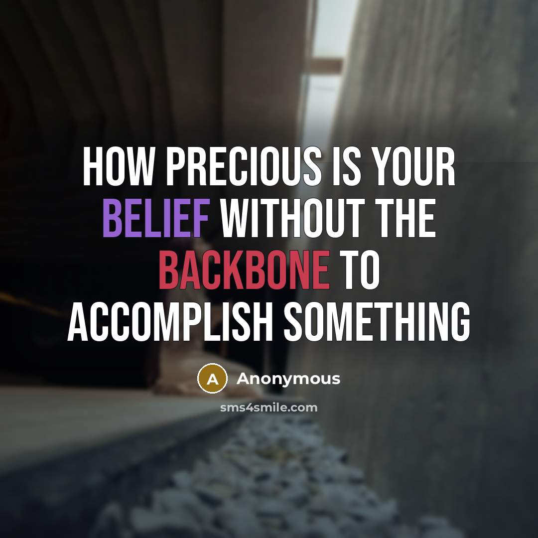 “How precious is your belief without the backbone to accomplish something” quote by Anonymous