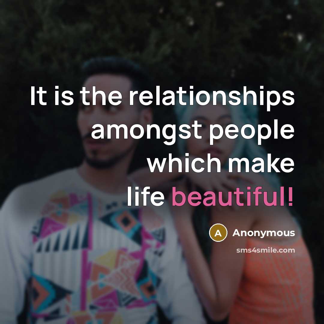 “It is the relationships amongst people which make life beautiful!” quote by Anonymous