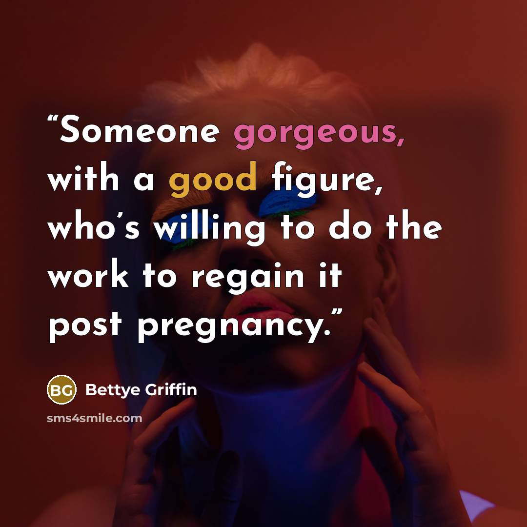 “Someone gorgeous, with a good figure, who’s willing to do the work to regain it post pregnancy.” quote by Bettye Griffin