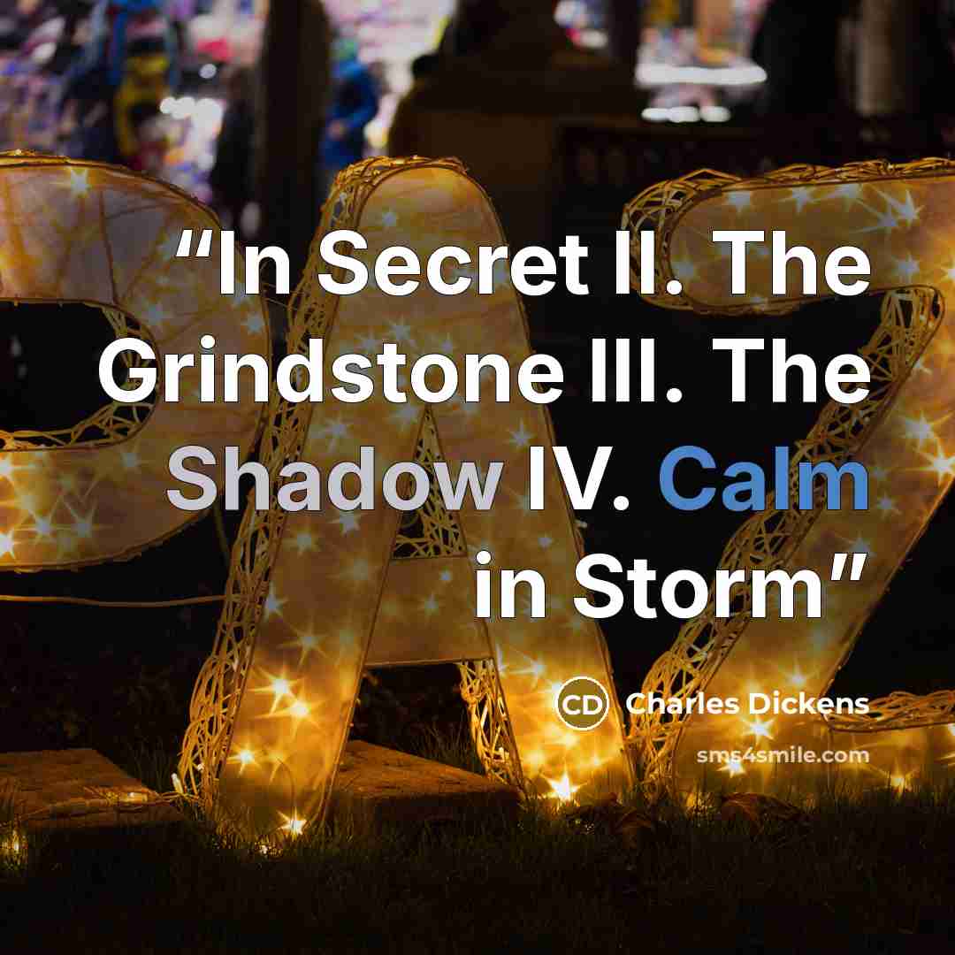 “In Secret II. The Grindstone III. The Shadow IV. Calm in Storm” quote by Charles Dickens