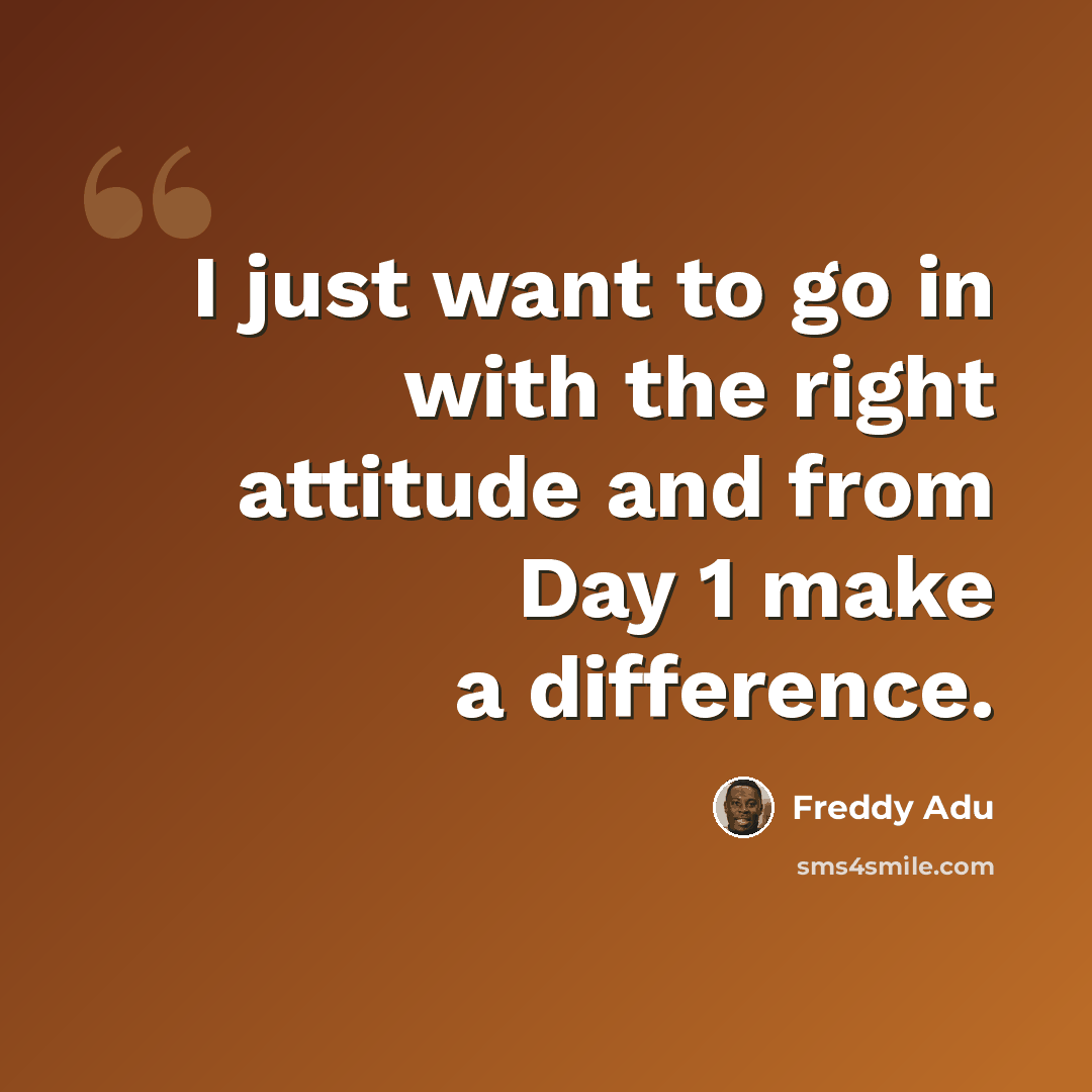 “I just want to go in with the right attitude and from Day 1 make a difference.” quote by Freddy Adu