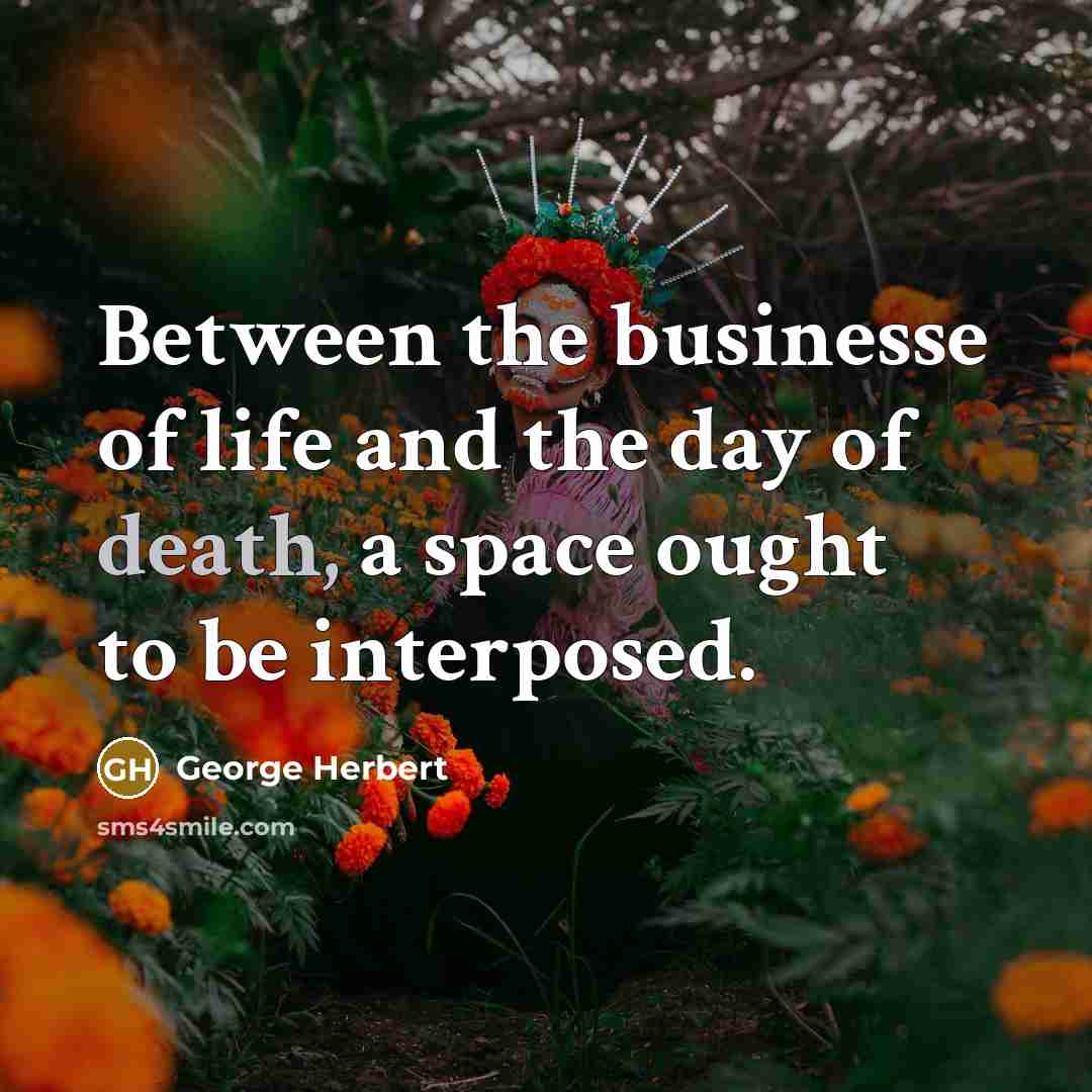 “Between the businesse of life and the day of death, a space ought to be interposed.” quote by George Herbert