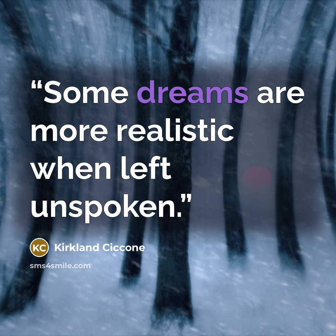 “Some dreams are more realistic when left unspoken.” quote by Kirkland Ciccone