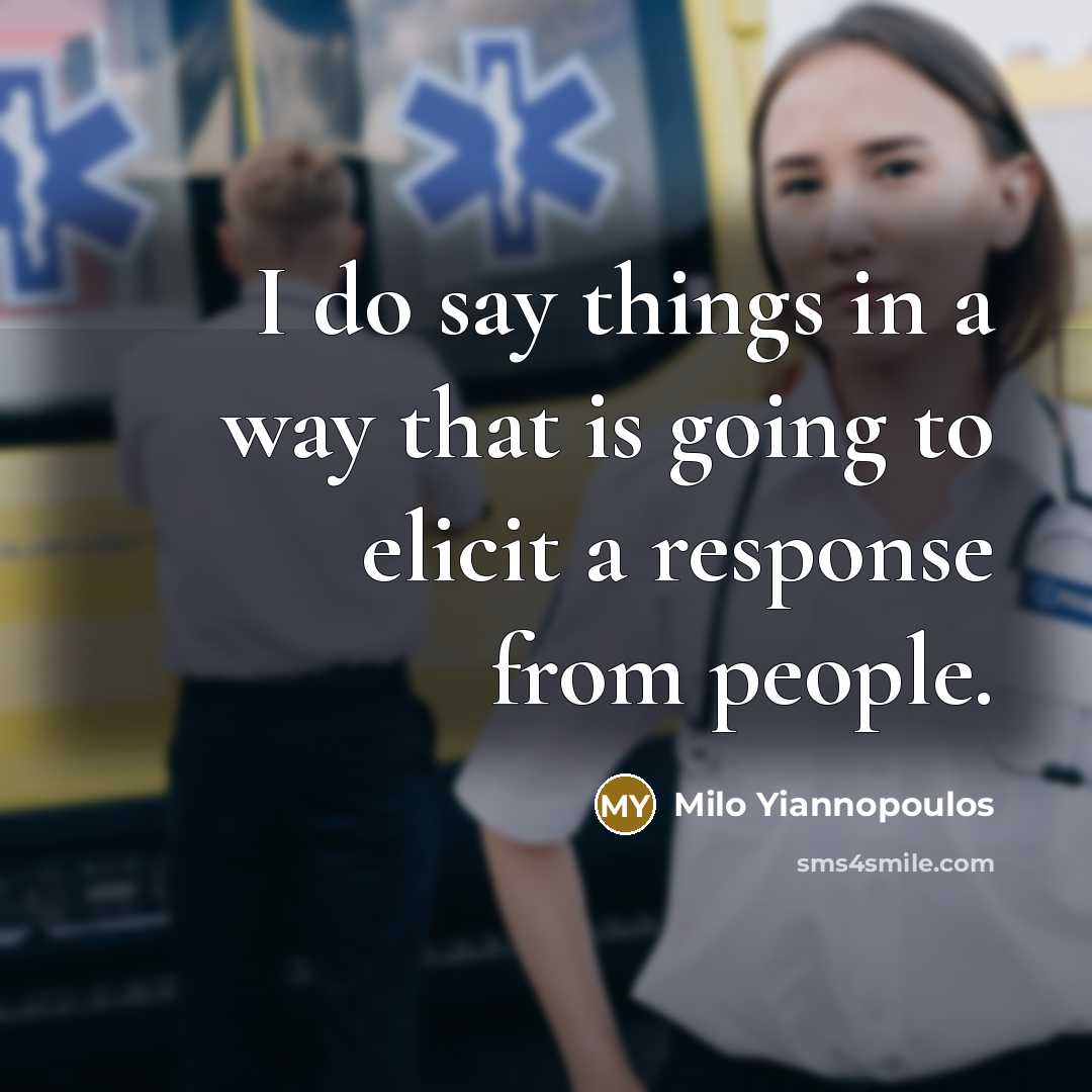 “I do say things in a way that is going to elicit a response from people.” quote by Milo Yiannopoulos