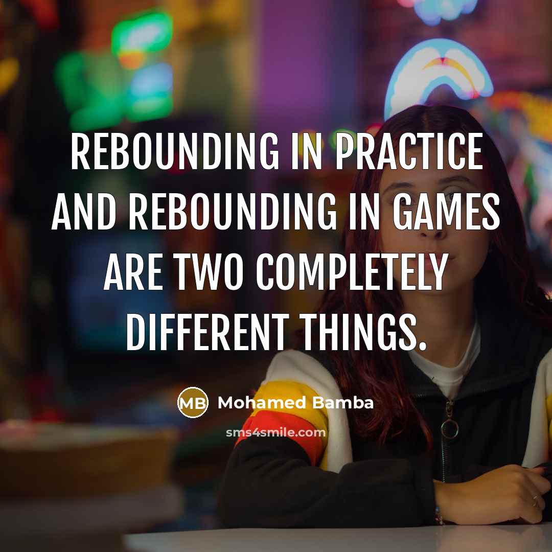 “Rebounding in practice and rebounding in games are two completely different things.” quote by Mohamed Bamba