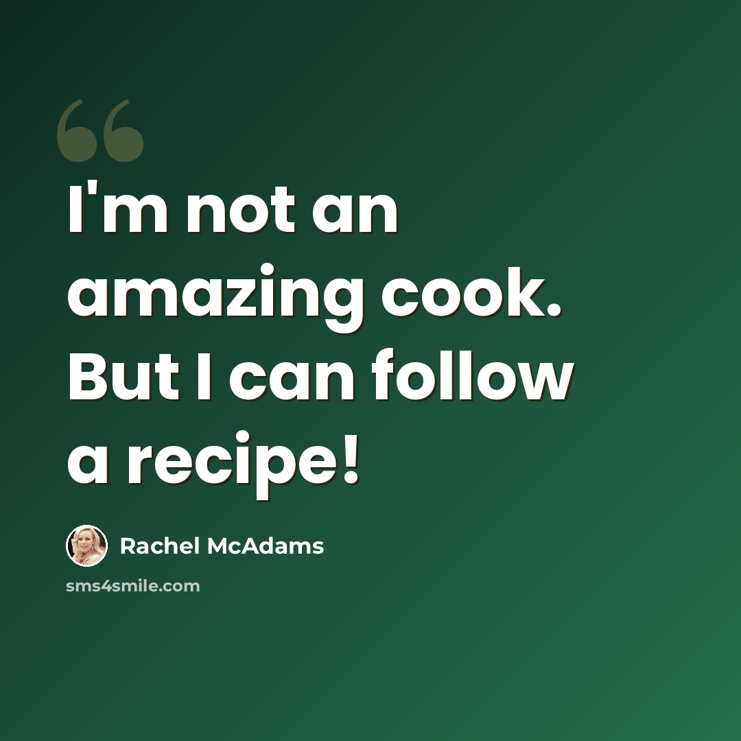 “I'm not an amazing cook. But I can follow a recipe!” quote by Rachel McAdams