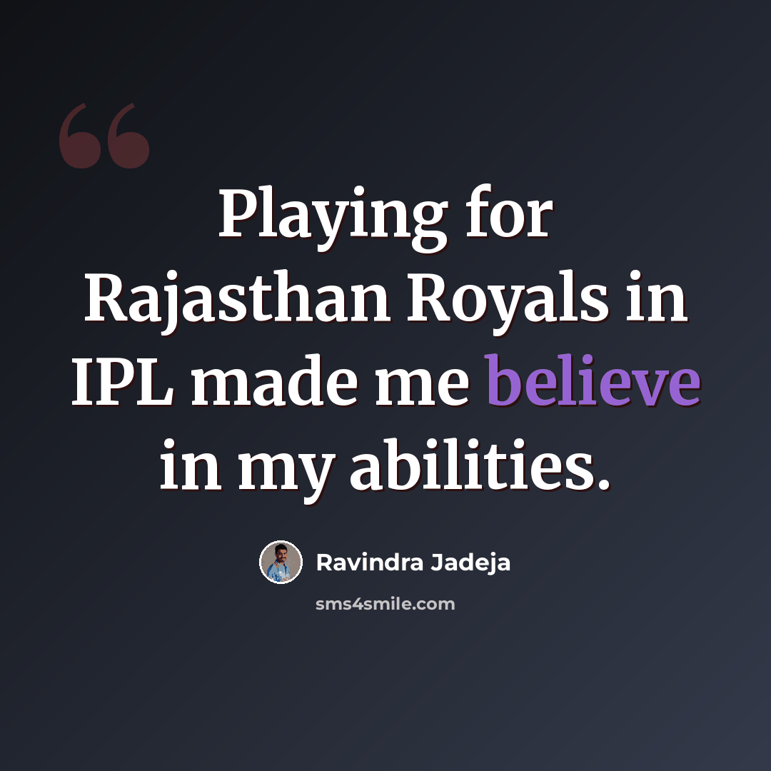 “Playing for Rajasthan Royals in IPL made me believe in my abilities.” quote by Ravindra Jadeja