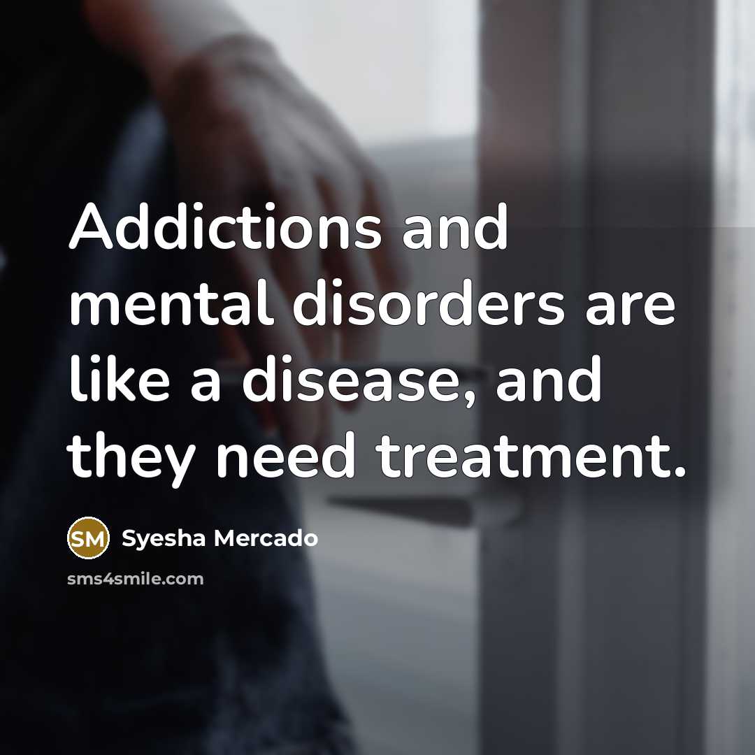 “Addictions and mental disorders are like a disease, and they need treatment.” quote by Syesha Mercado