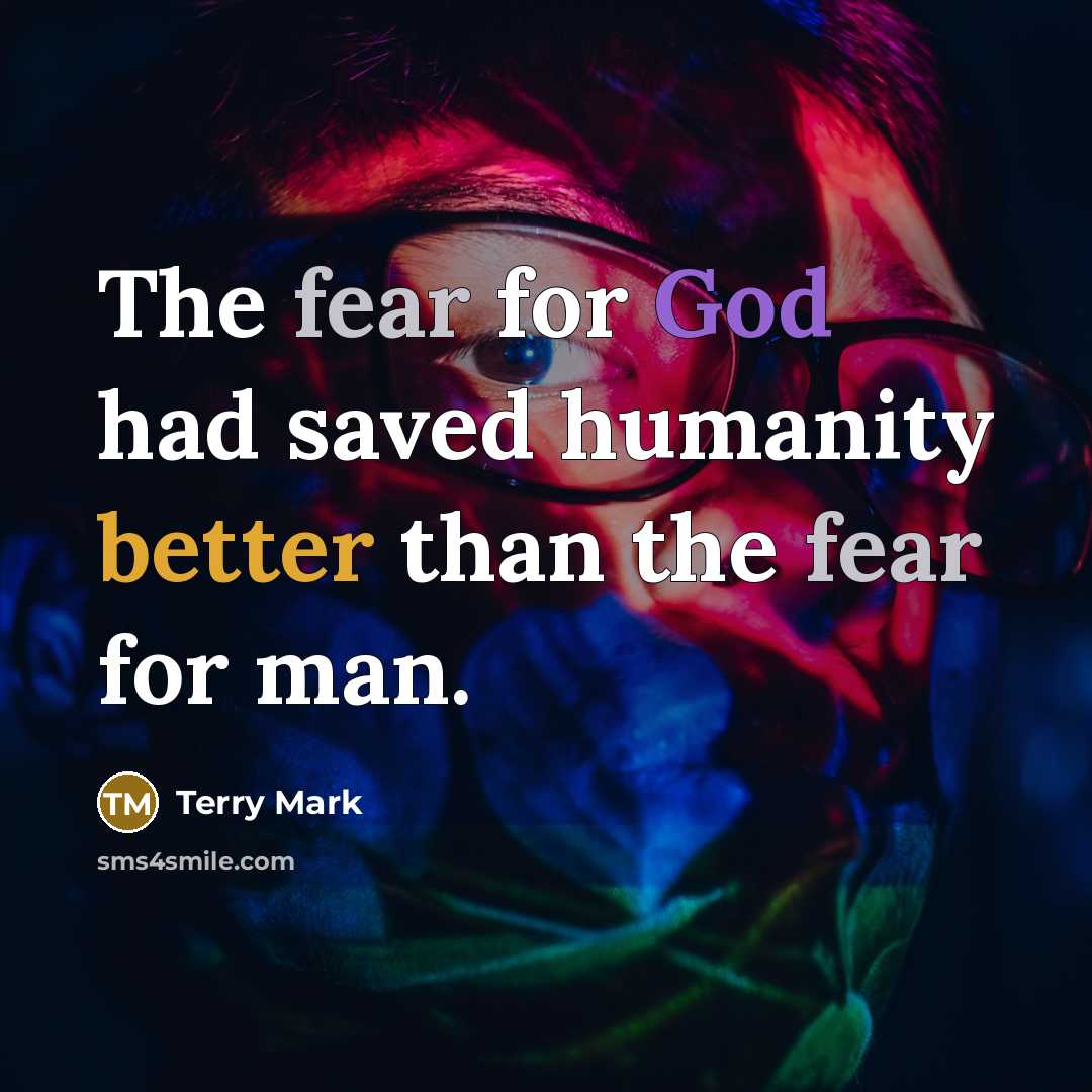 “The fear for God had saved humanity better than the fear for man.” quote by Terry Mark