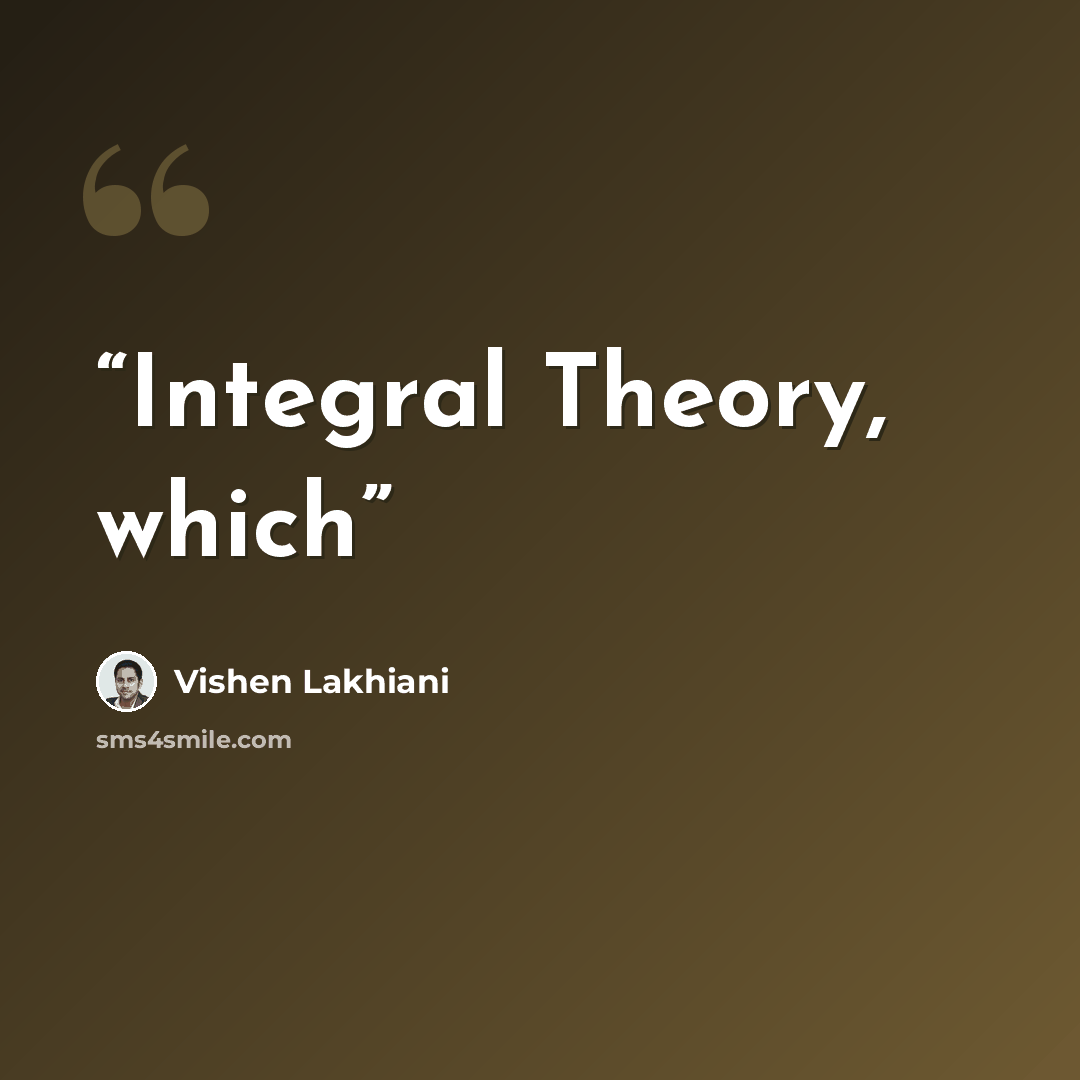 “Integral Theory, which” quote by Vishen Lakhiani