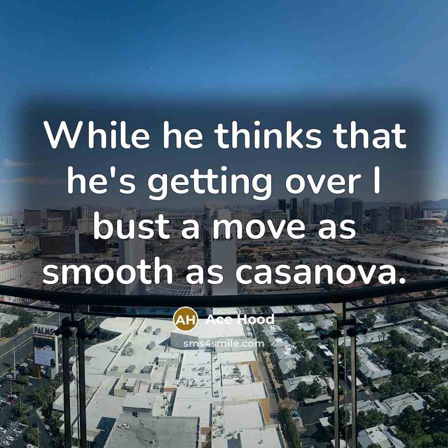 “While he thinks that he's getting over I bust a move as smooth as casanova.” quote by Ace Hood