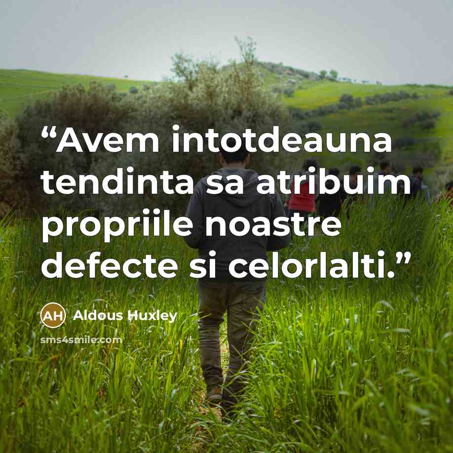 “Avem intotdeauna tendinta sa atribuim propriile noastre defecte si celorlalti.” quote by Aldous Huxley