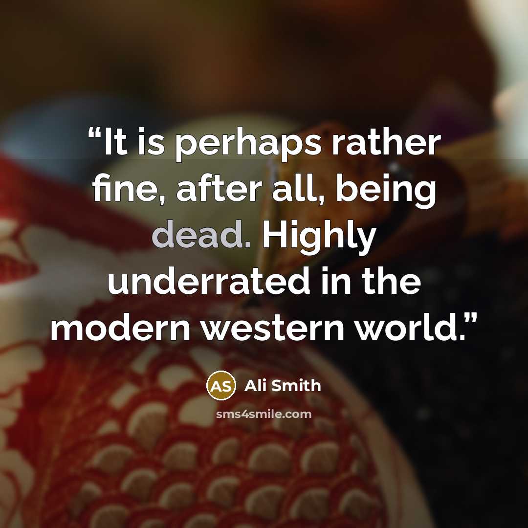 “It is perhaps rather fine, after all, being dead. Highly underrated in the modern western world.” quote by Ali Smith