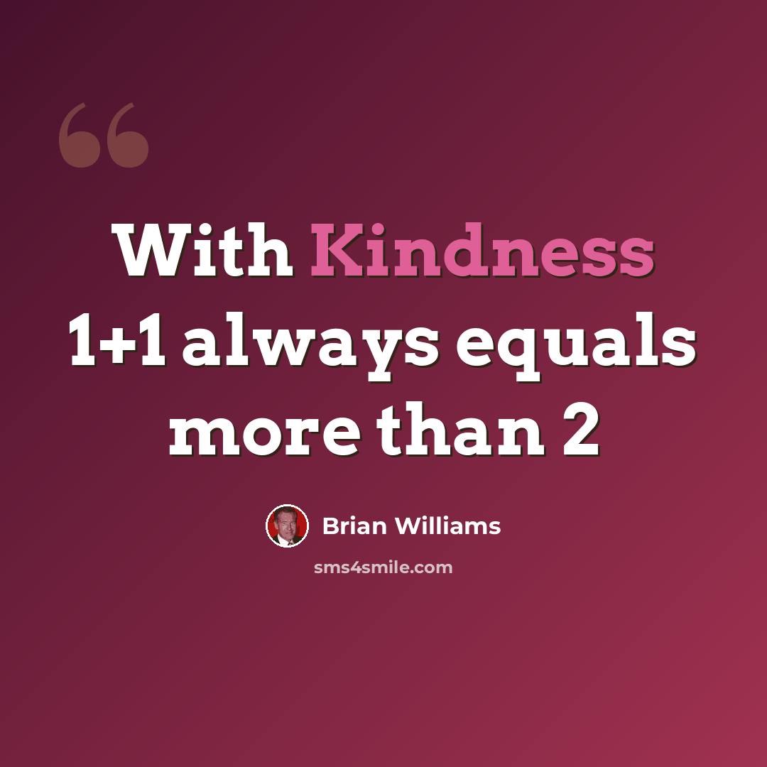 “With Kindness 1+1 always equals more than 2” quote by Brian Williams