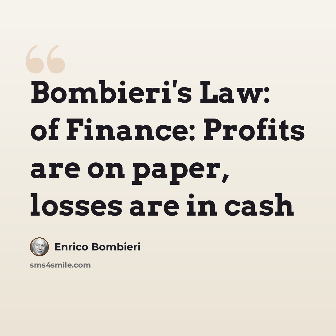 “Bombieri's Law: of Finance: Profits are on paper, losses are in cash” quote by Enrico Bombieri