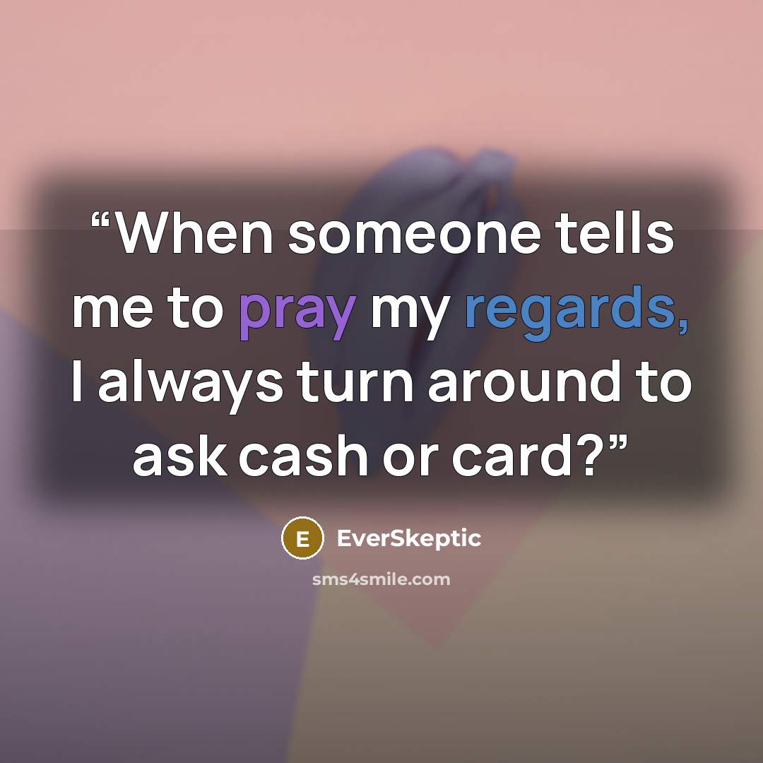 “When someone tells me to pray my regards, I always turn around to ask cash or card?” quote by EverSkeptic