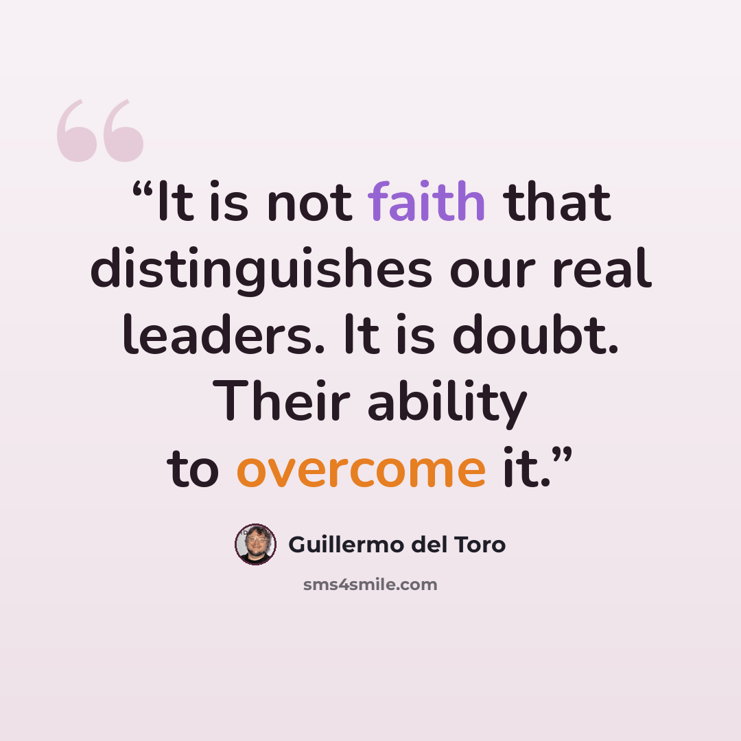 “It is not faith that distinguishes our real leaders. It is doubt. Their ability to overcome it.” quote by Guillermo del Toro