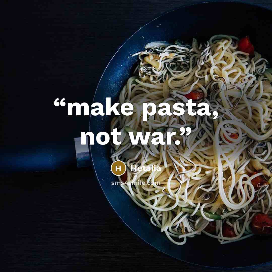 “make pasta, not war.” quote by Hetalia