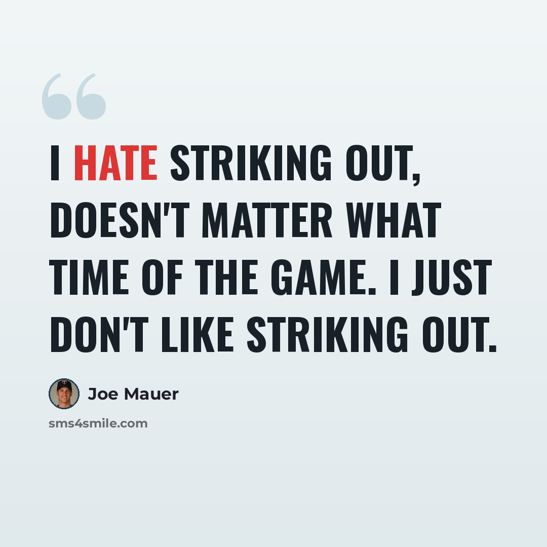 “I hate striking out, doesn't matter what time of the game. I just don't like striking out.” quote by Joe Mauer