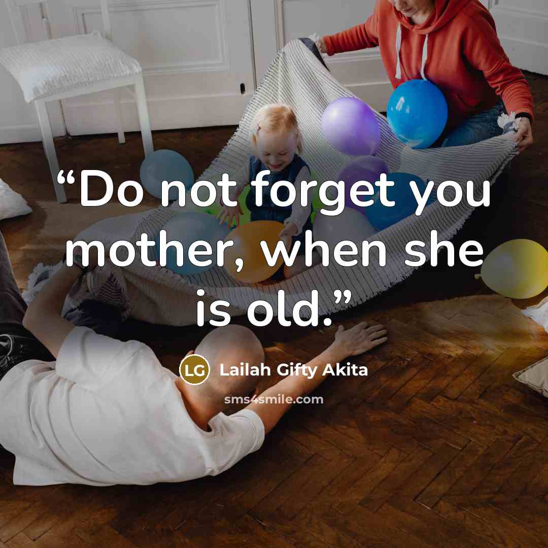 “Do not forget you mother, when she is old.” quote by Lailah Gifty Akita