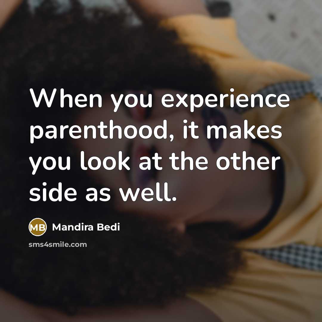 “When you experience parenthood, it makes you look at the other side as well.” quote by Mandira Bedi