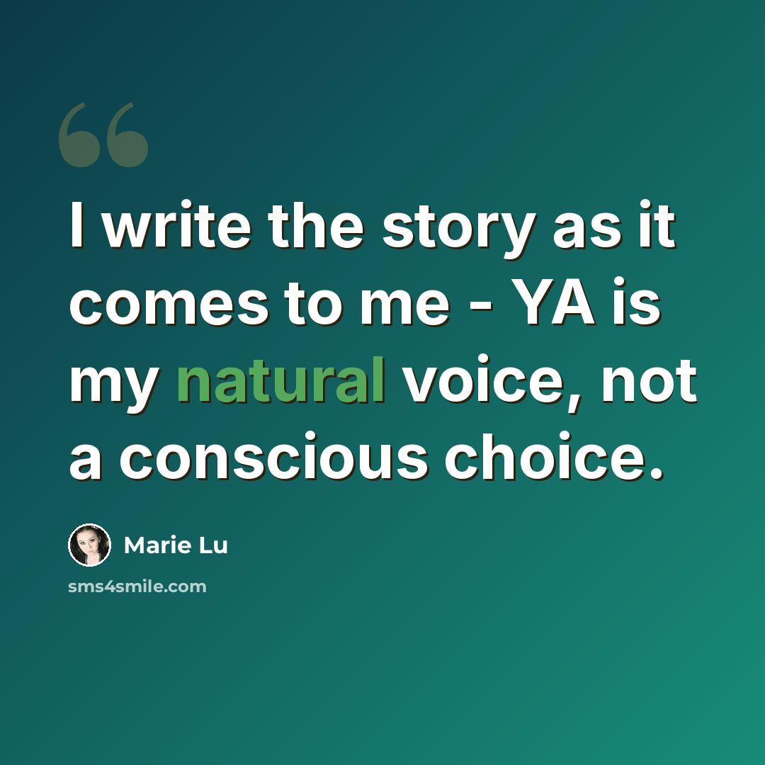 “I write the story as it comes to me - YA is my natural voice, not a conscious choice.” quote by Marie Lu