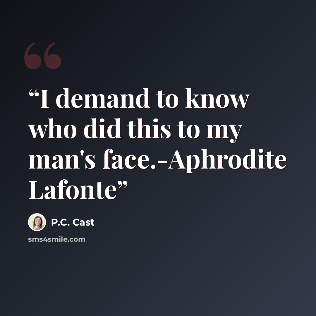 “I demand to know who did this to my man's face.-Aphrodite Lafonte” quote by P.C. Cast