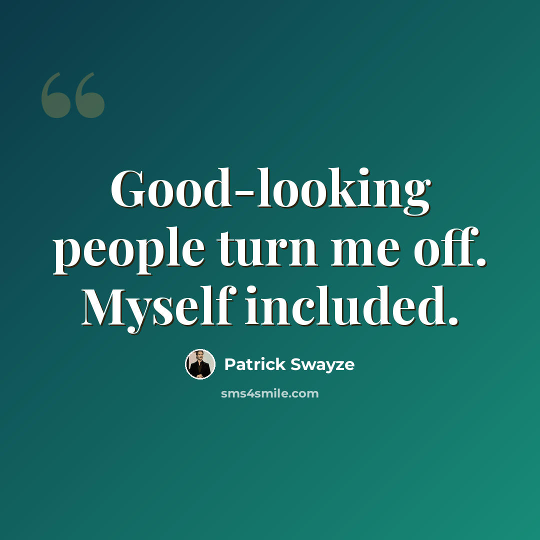 “Good-looking people turn me off. Myself included.” quote by Patrick Swayze