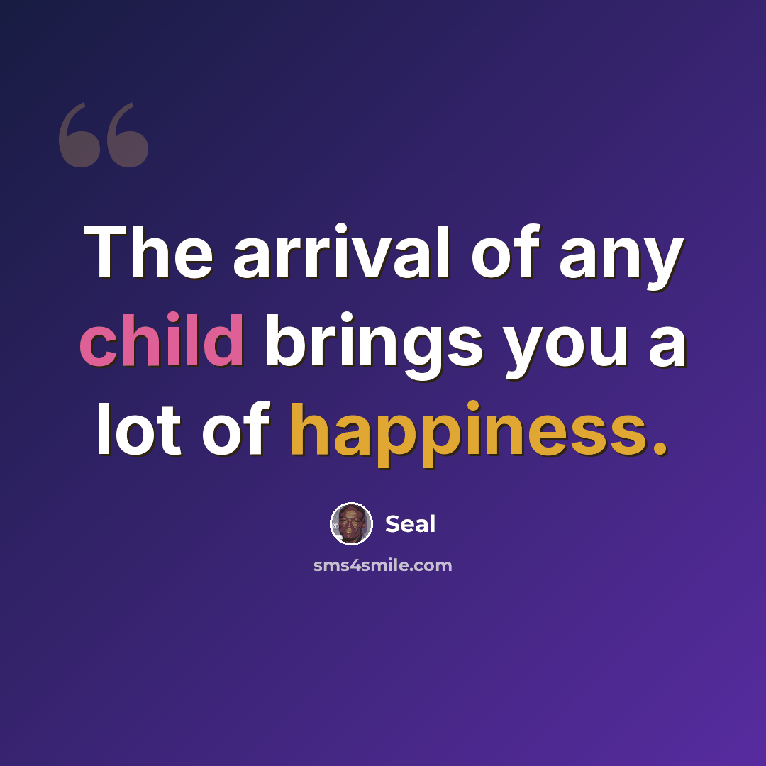 “The arrival of any child brings you a lot of happiness.” quote by Seal