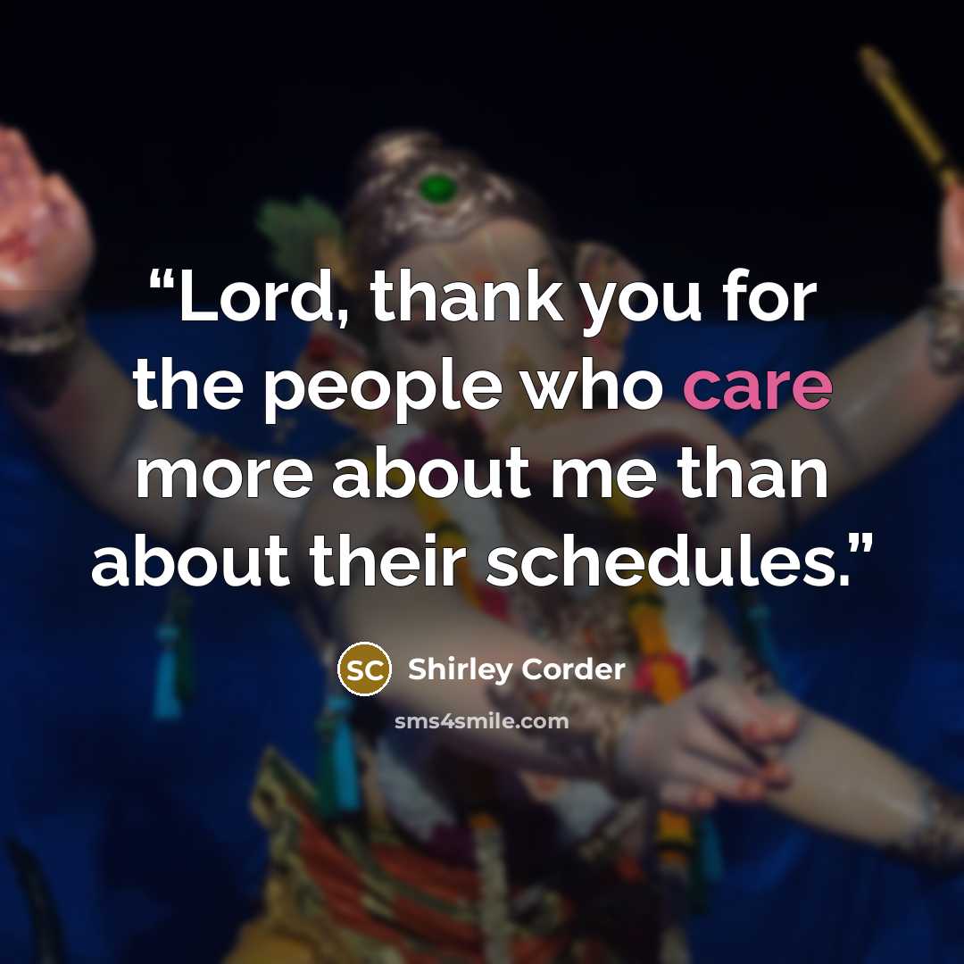 “Lord, thank you for the people who care more about me than about their schedules.” quote by Shirley Corder