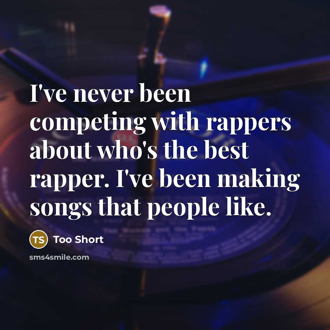 “I've never been competing with rappers about who's the best rapper. I've been making songs that people like.” quote by Too Short