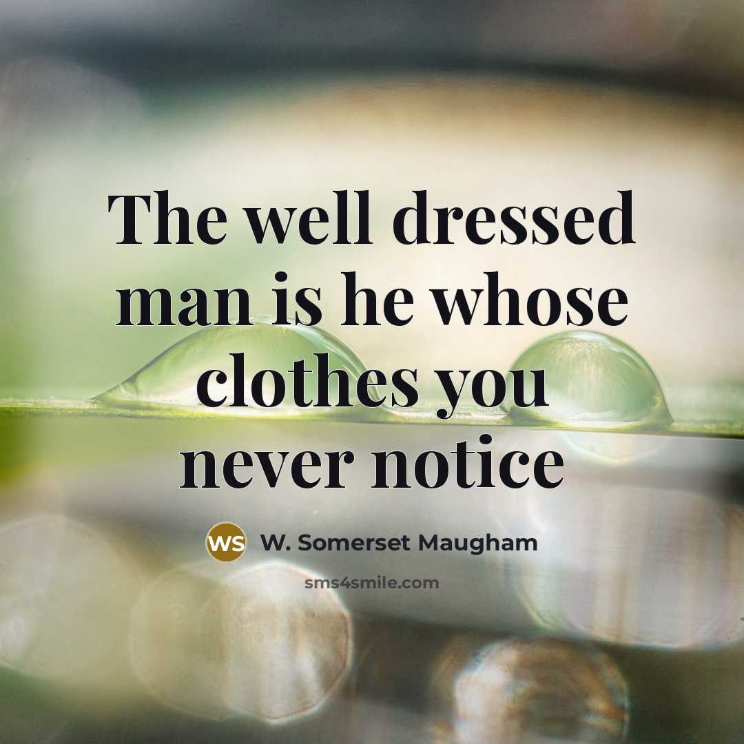 “The well dressed man is he whose clothes you never notice” quote by W. Somerset Maugham