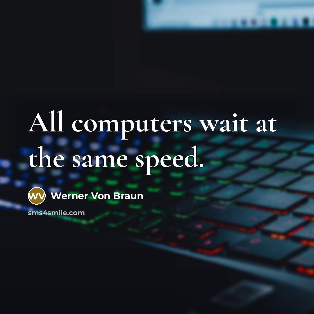 “All computers wait at the same speed.” quote by Werner Von Braun