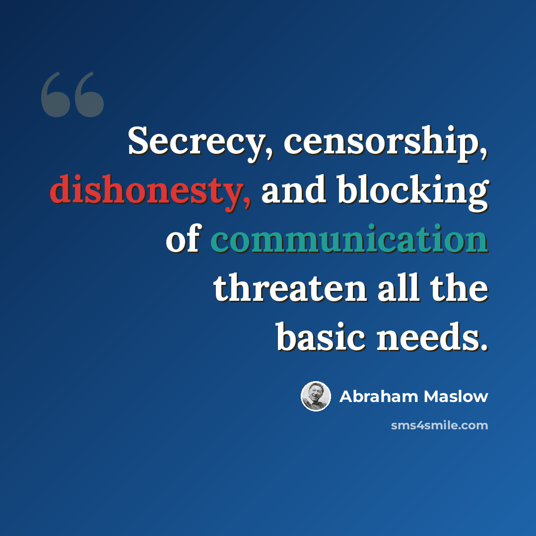 “Secrecy, censorship, dishonesty, and blocking of communication threaten all the basic needs.” quote by Abraham Maslow