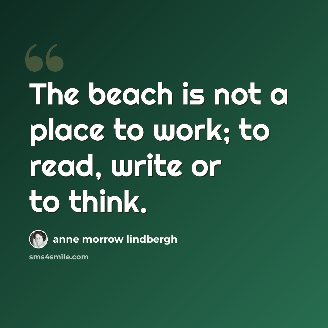 “The beach is not a place to work; to read, write or to think.” quote by Anne Morrow Lindbergh