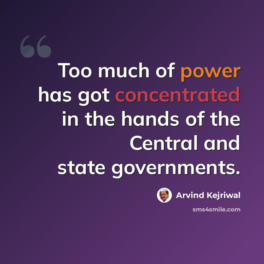 “Too much of power has got concentrated in the hands of the Central and state governments.” quote by Arvind Kejriwal