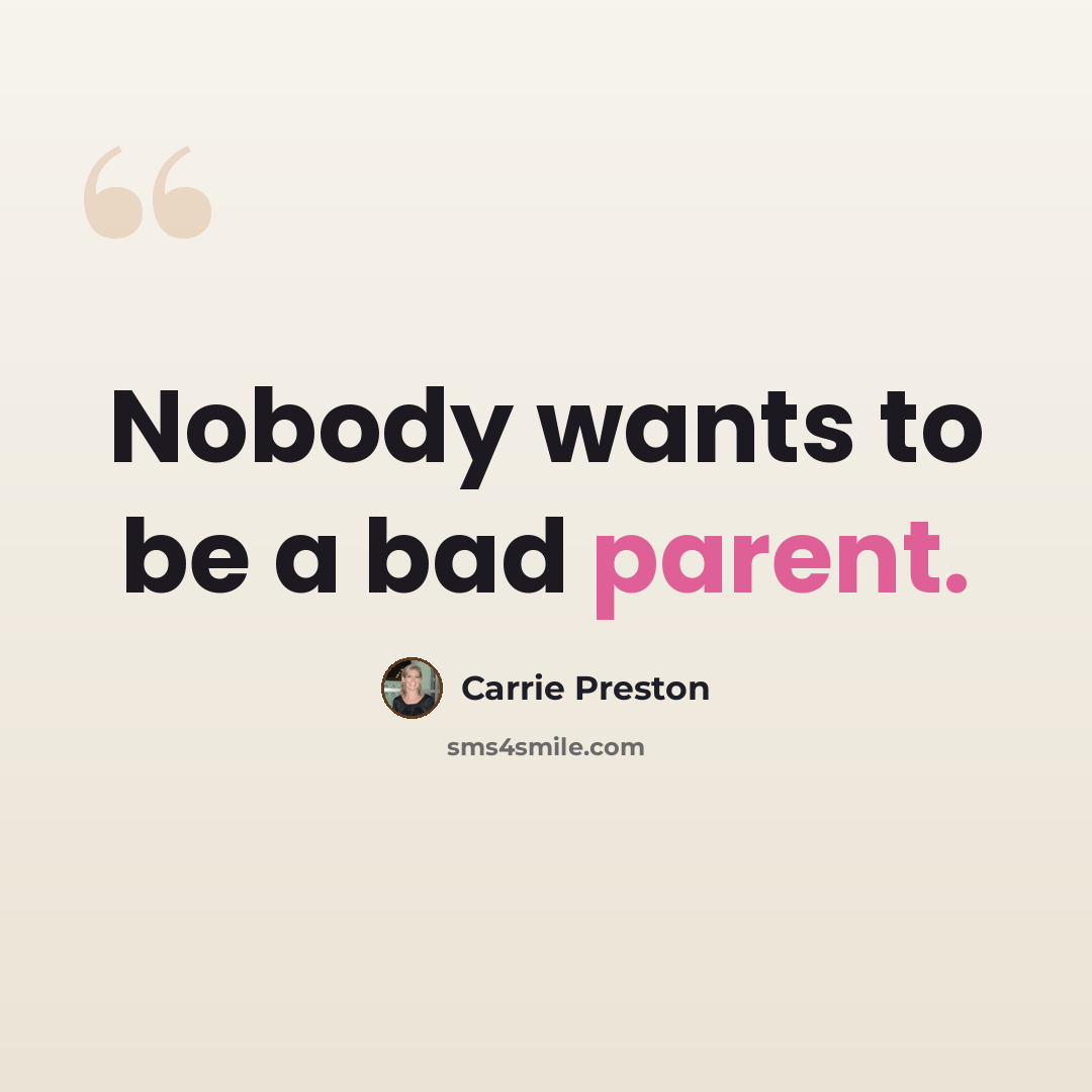“Nobody wants to be a bad parent.” quote by Carrie Preston