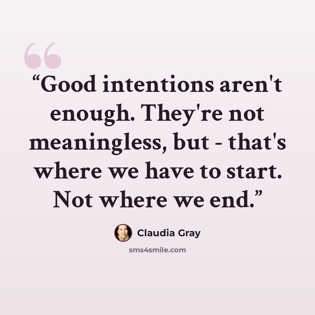 “Good intentions aren't enough. They're not meaningless, but - that's where we have to start. Not where we end.” quote by Claudia Gray