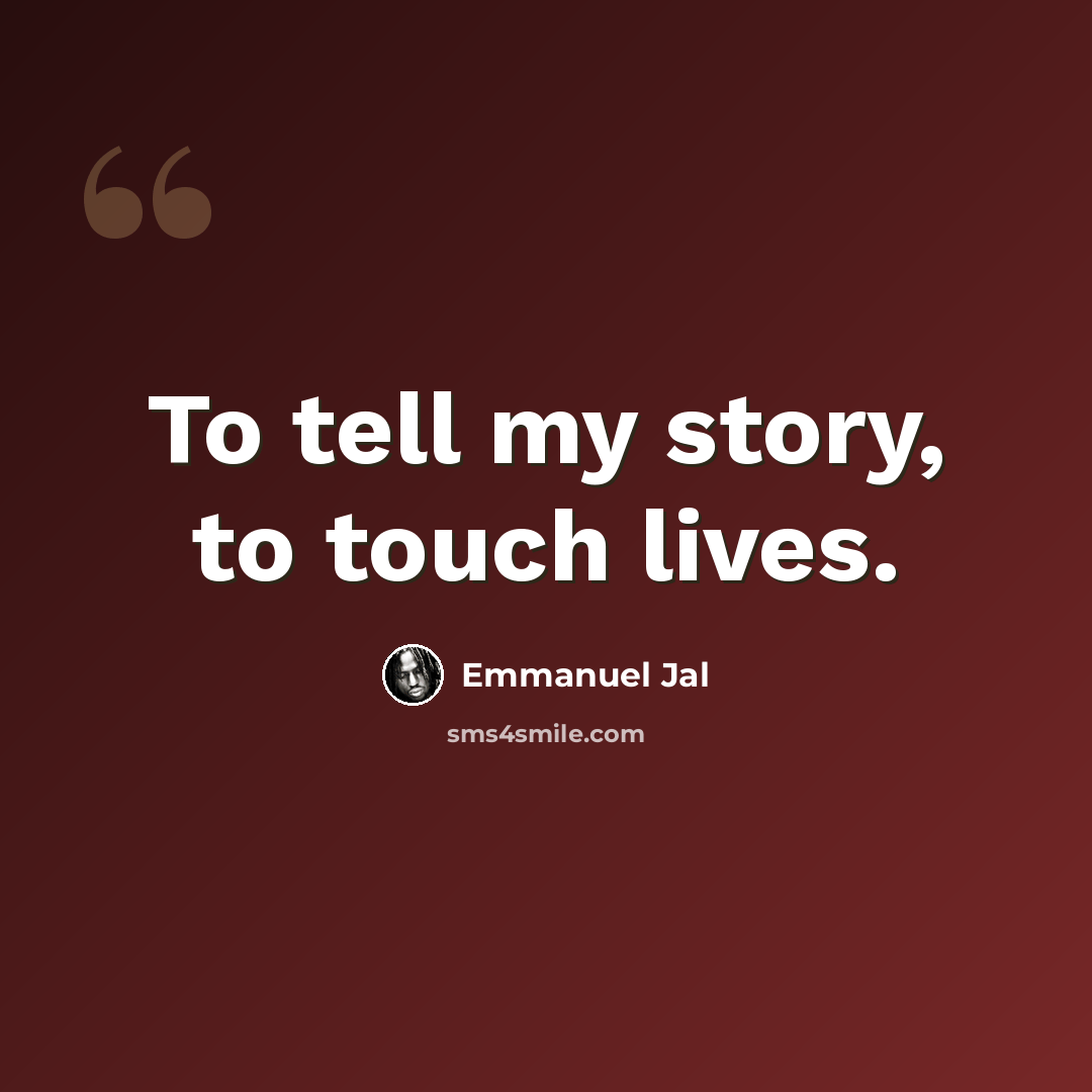 “To tell my story, to touch lives.” quote by Emmanuel Jal