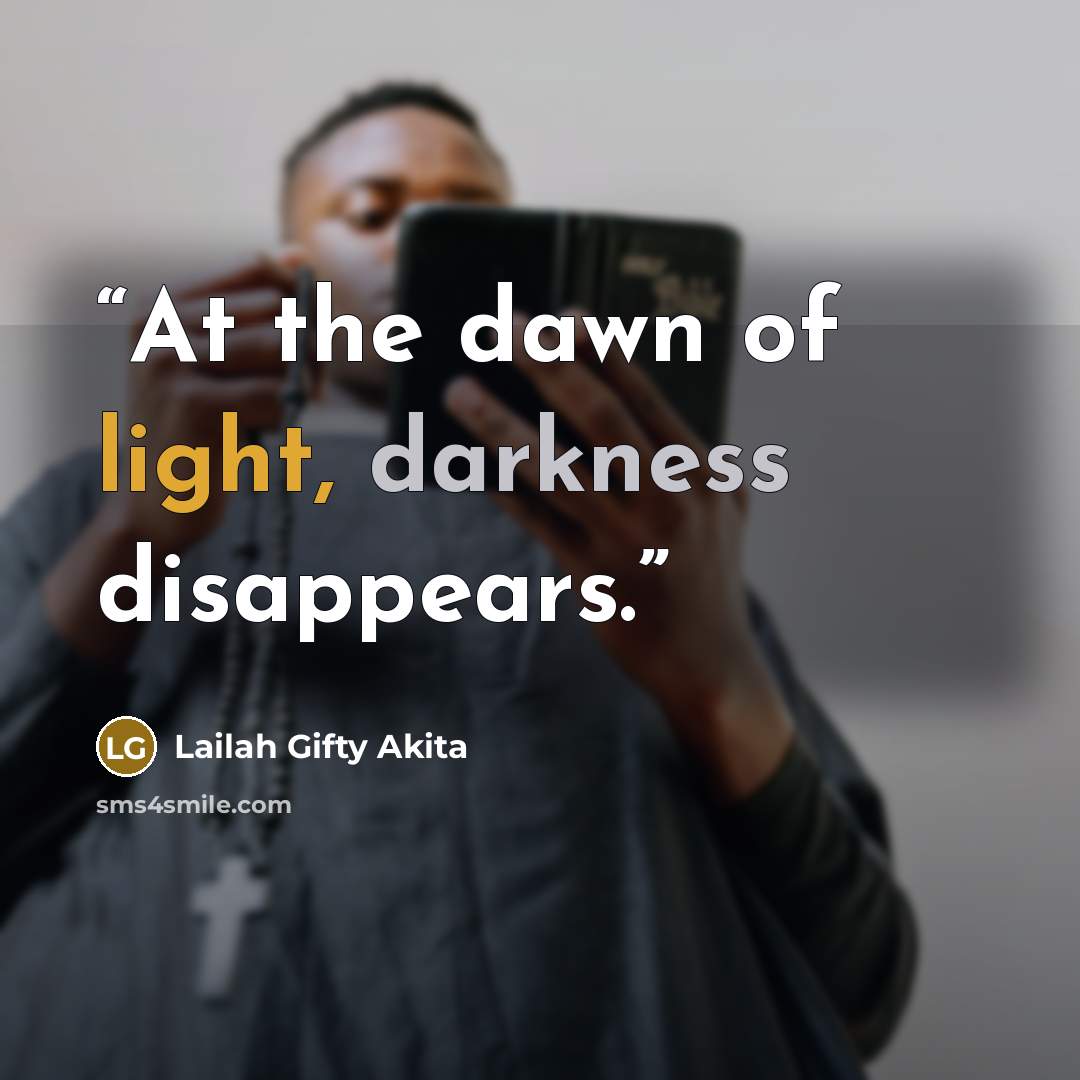 “At the dawn of light, darkness disappears.” quote by Lailah Gifty Akita