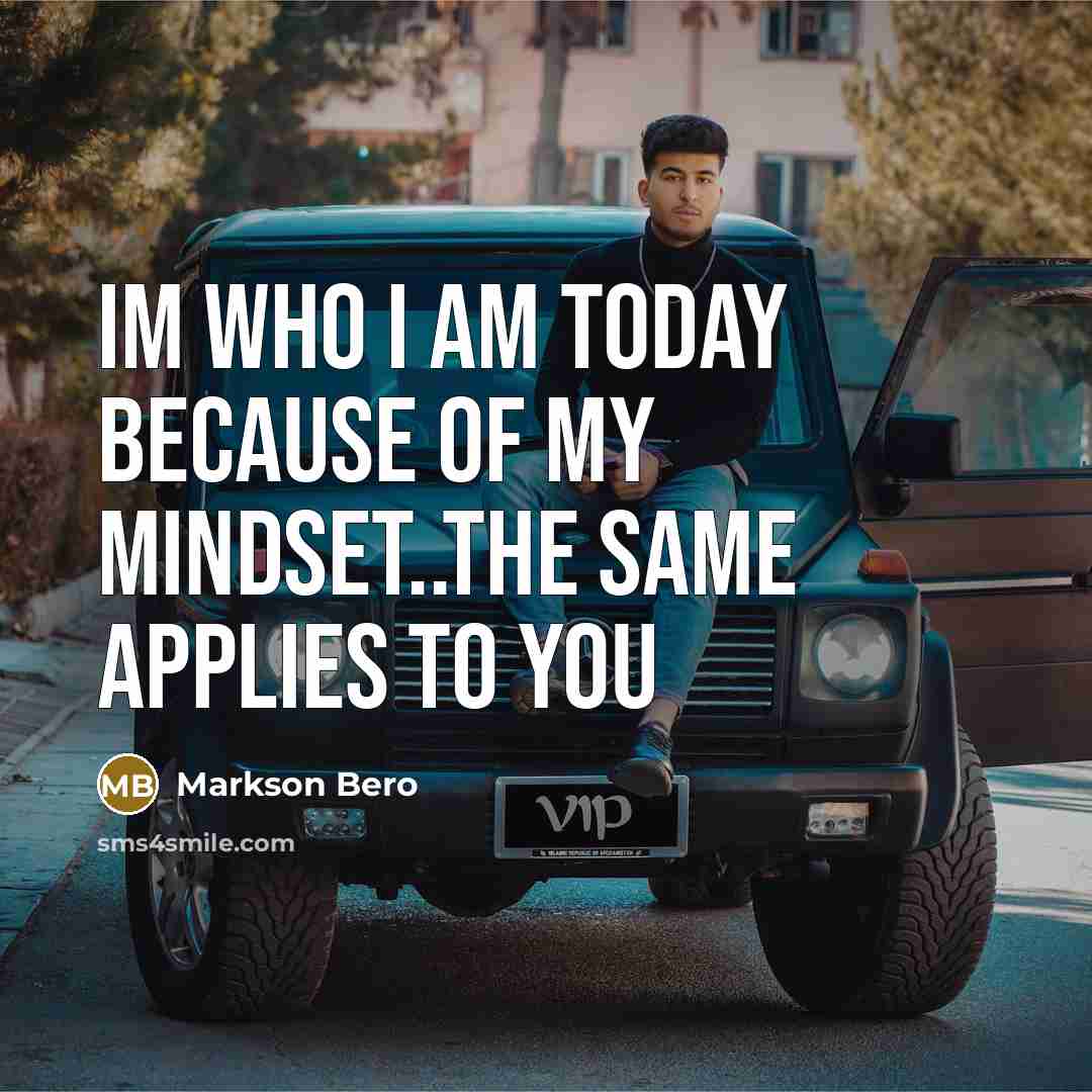 “Im who I am today because of my mindset..the same applies to you” quote by Markson Bero